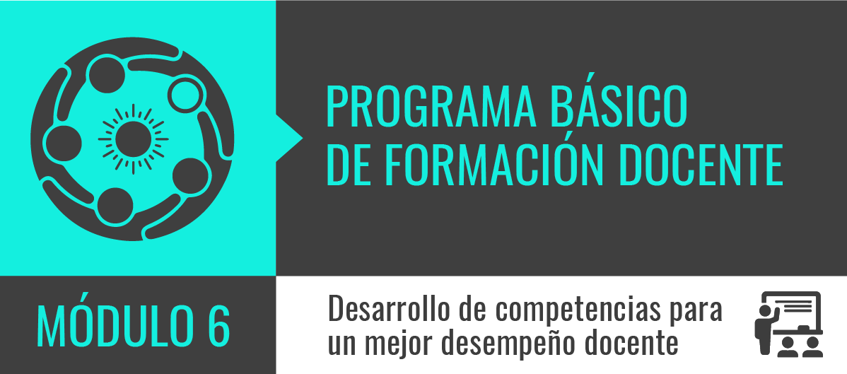 Programa Básico de Formación Docente - Módulo 6: Desarrollo de competencias para un mejor desempeño docente - Ciclo 2019 PBFD2019M6
