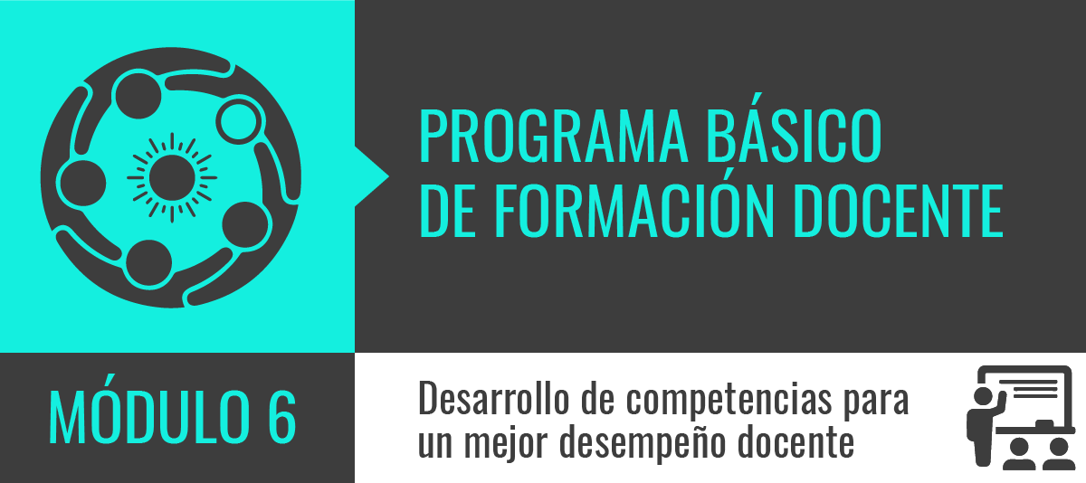 Programa Básico de Formación Docente - Módulo 6: Desarrollo de competencias para un mejor desempeño docente 2018 - 2 PBFDM006